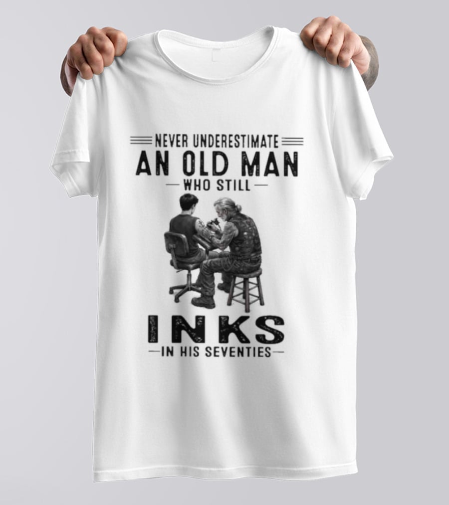 Never Underestimate An Old Man Who Still Inks In His Seventies T-Shirt