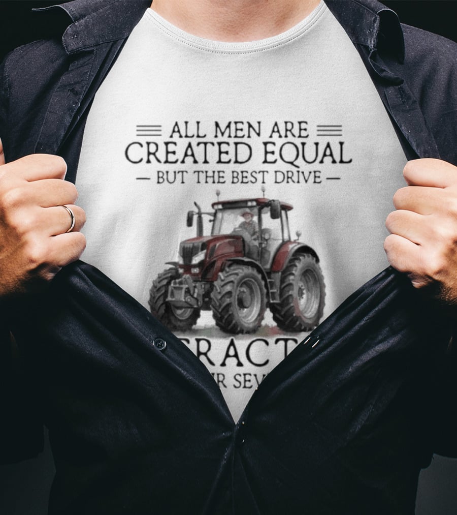 All Men Are Created Equal But Only The Best Drive A Tractor In Their Seventies T-Shirt