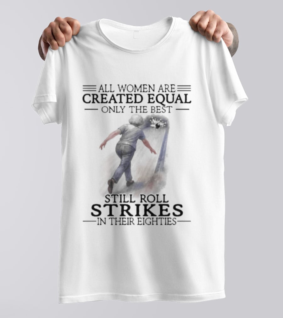 All Women Are Created Equal Only The Best Roll Strikes In Their Eighties 80s T-Shirt
