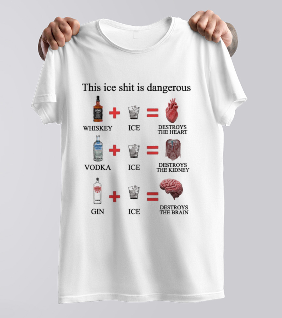 Barely Legal Clothing This Ice Shit Is Dangerous Whiskey Vodka Gin Destroys Heart Kidney Brain T-Shirt