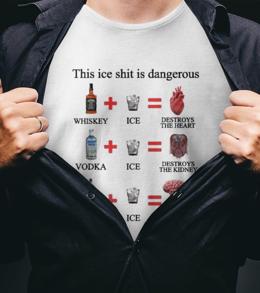 Barely Legal Clothing This Ice Shit Is Dangerous Whiskey Vodka Gin Destroys Heart Kidney Brain T-Shirt