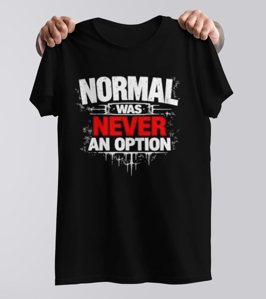 Normal Was Never An Option T-Shirt