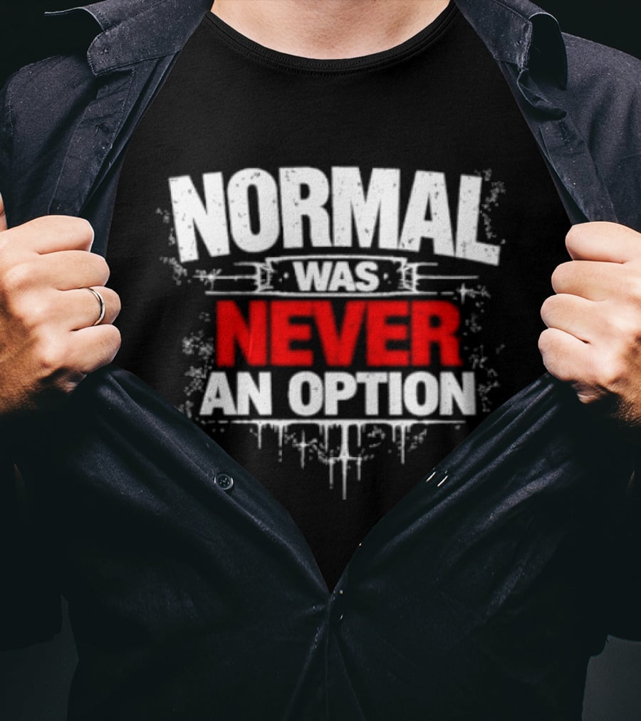 Normal Was Never An Option T-Shirt