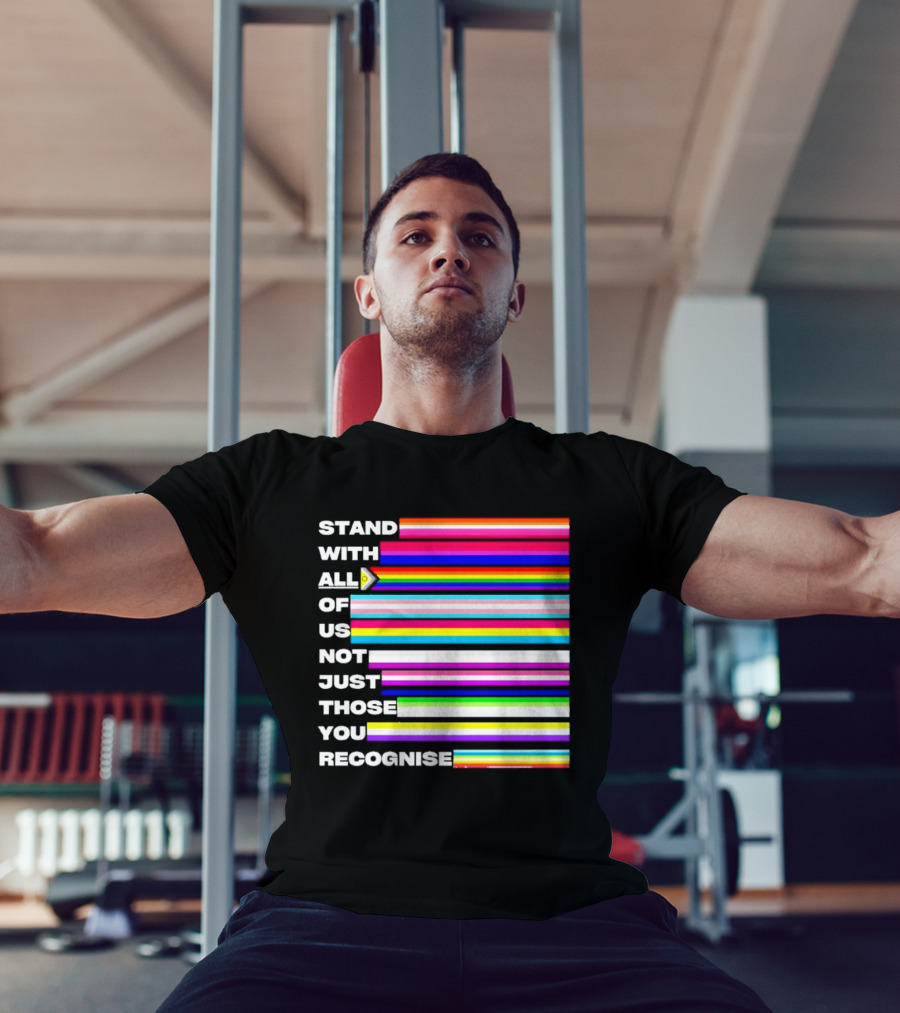 Stand With All Of Us Not Just Those You Recognise LGBTQ Rainbow Stripes Inclusivity T-Shirt