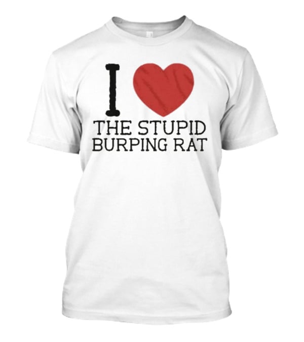 I Love The Stupid Burping Rat T-Shirt