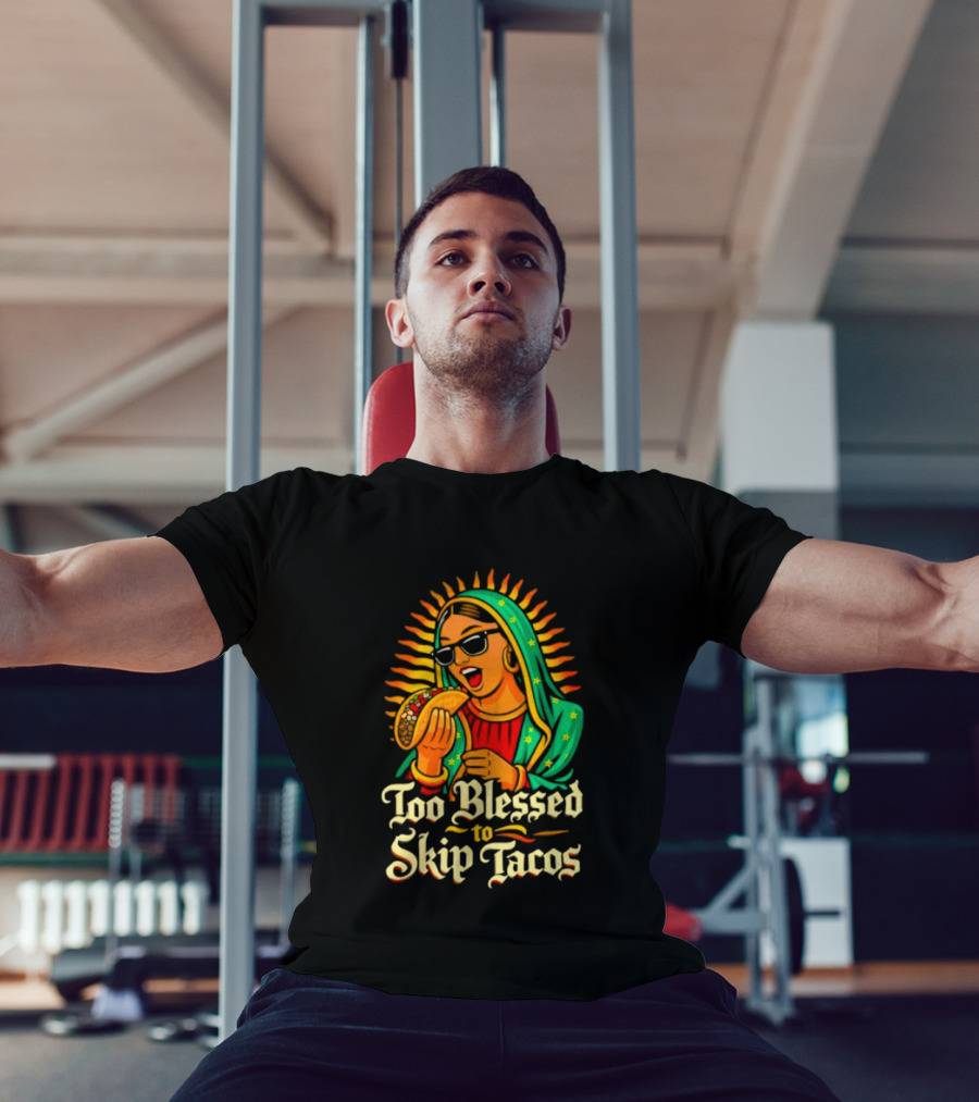 Too Blessed To Skip Tacos La Virgencita Streetwear Sunglasses Taco T-Shirt