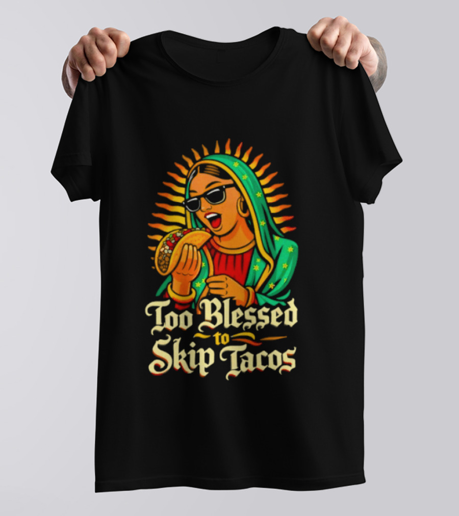 Too Blessed To Skip Tacos La Virgencita Streetwear Sunglasses Taco T-Shirt