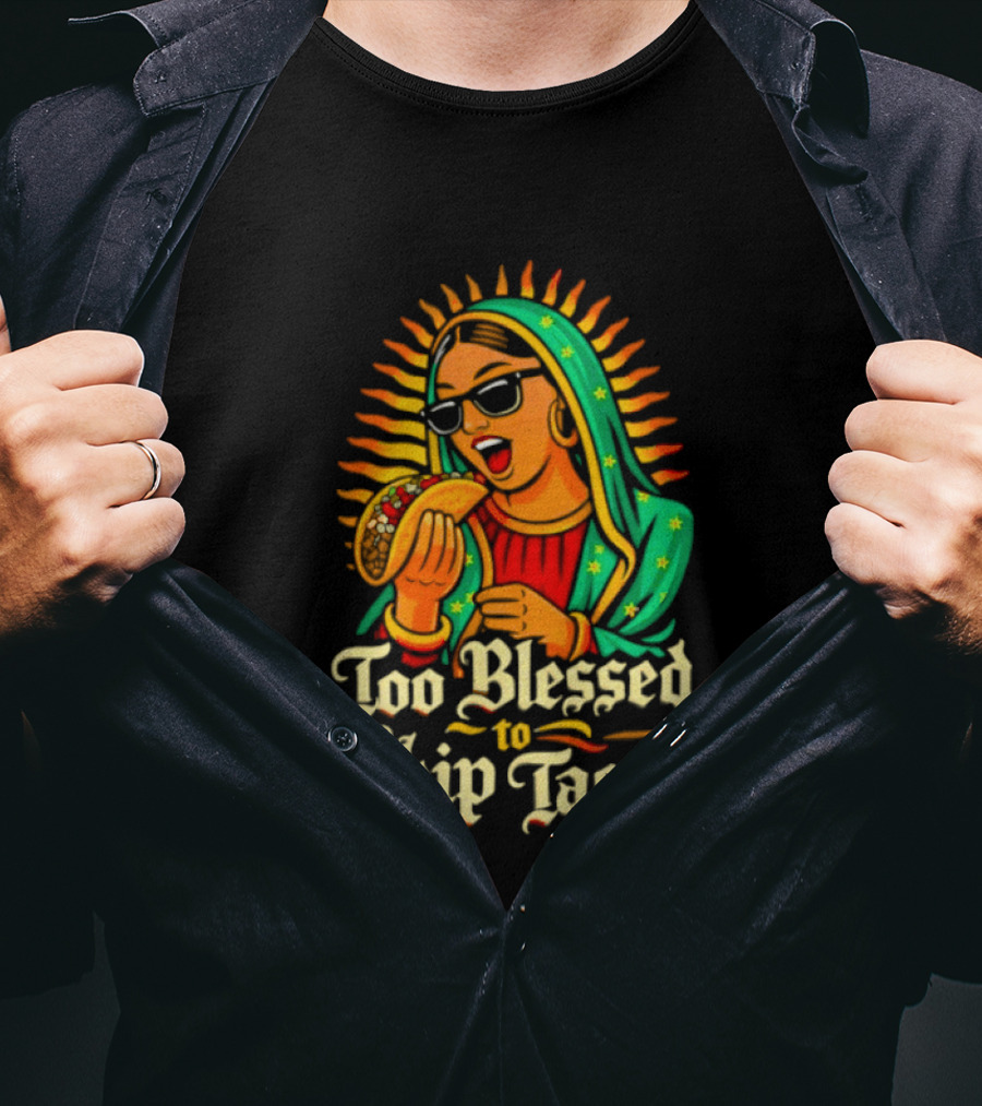 Too Blessed To Skip Tacos La Virgencita Streetwear Sunglasses Taco T-Shirt