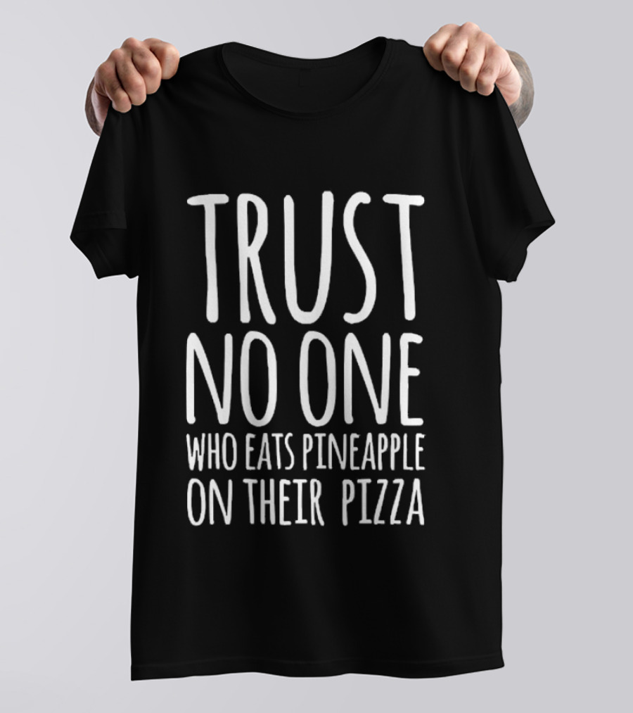 Trust No One Who Eats Pineapple On Their Pizza T-Shirt