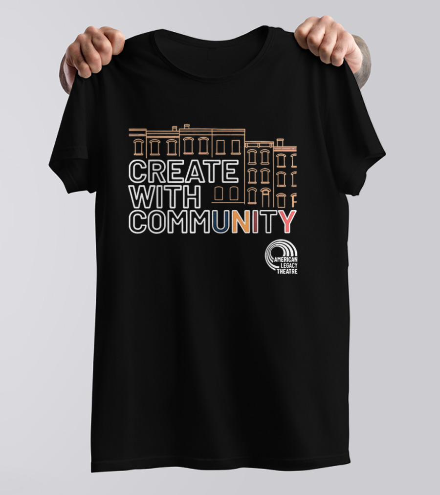 Create With Community American Legacy Theatre T-Shirt