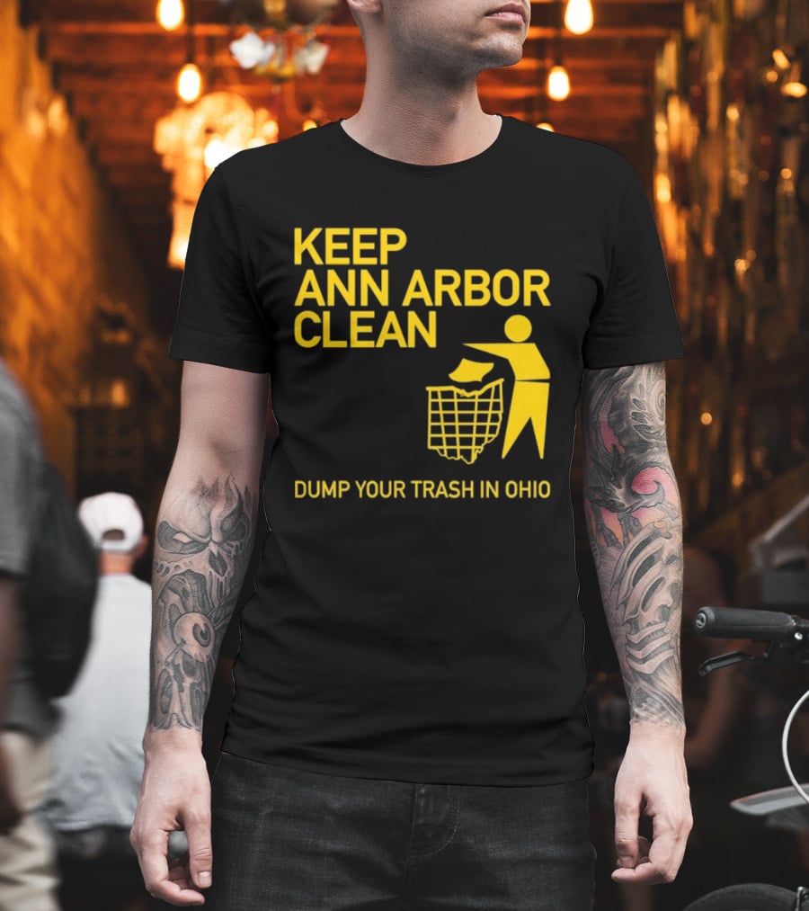Keep Ann Arbor Clean Dump Your Trash In Ohio T-Shirt