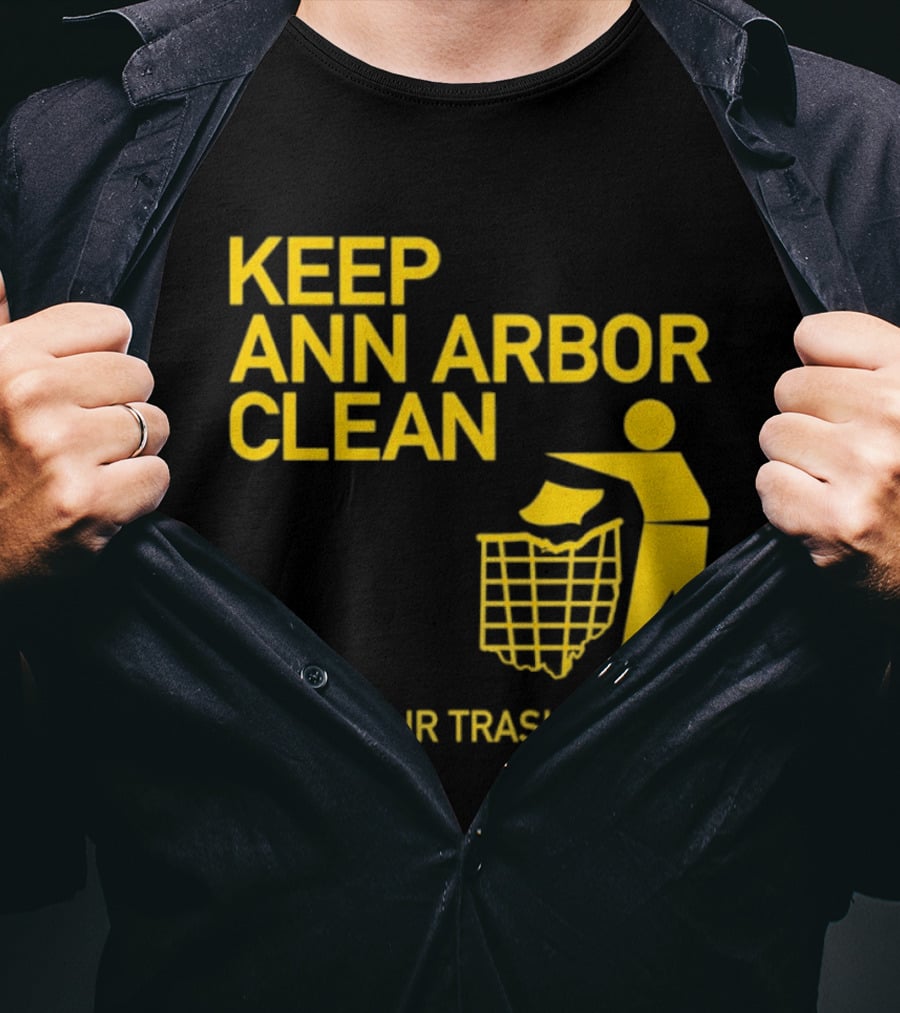 Keep Ann Arbor Clean Dump Your Trash In Ohio T-Shirt