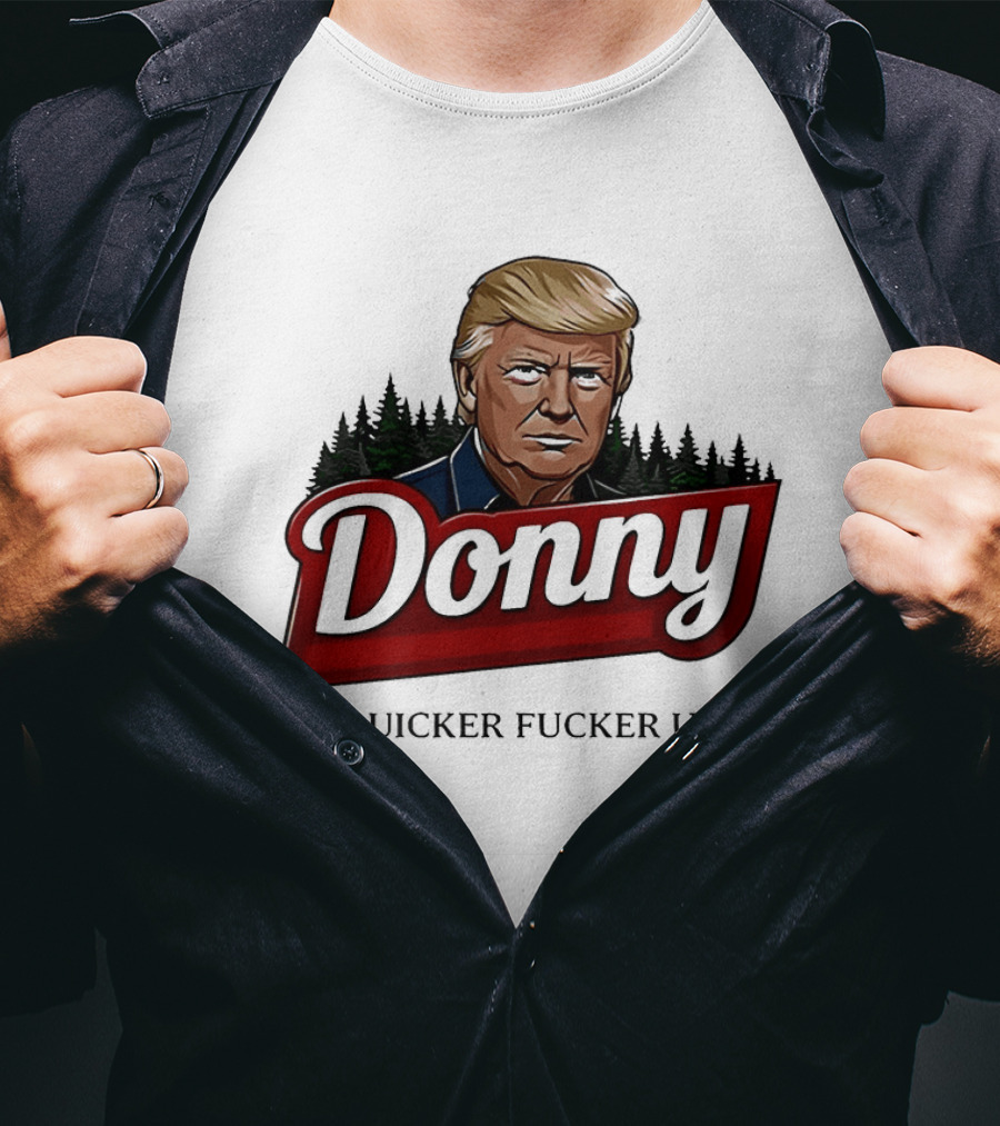 Donny The Quicker Fucker Upper Donald Trump T-Shirt