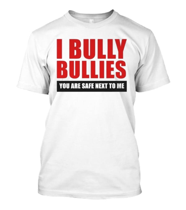 I Bully Bullies You Are Safe Next To Me Empowerment Message T-Shirt