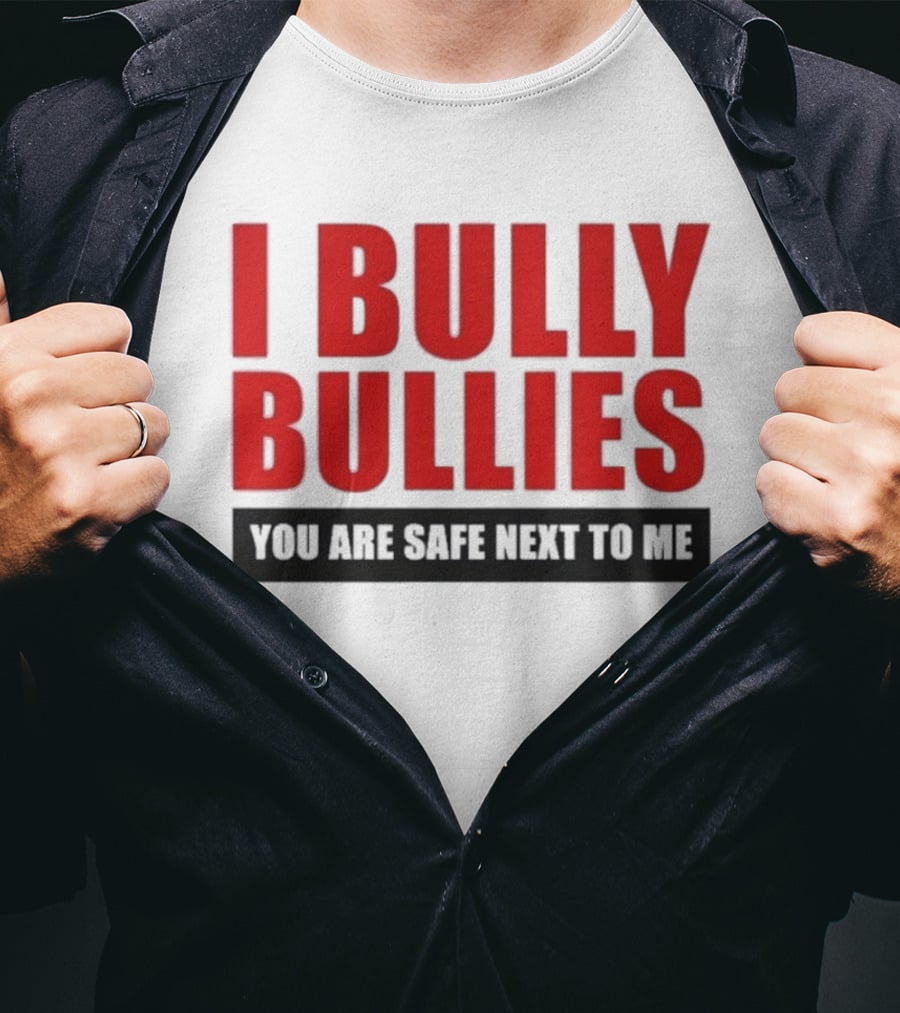 I Bully Bullies You Are Safe Next To Me Empowerment Message T-Shirt