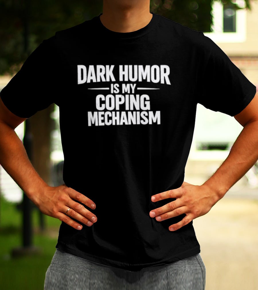 Dark Humor Is My Coping Mechanism T-Shirt