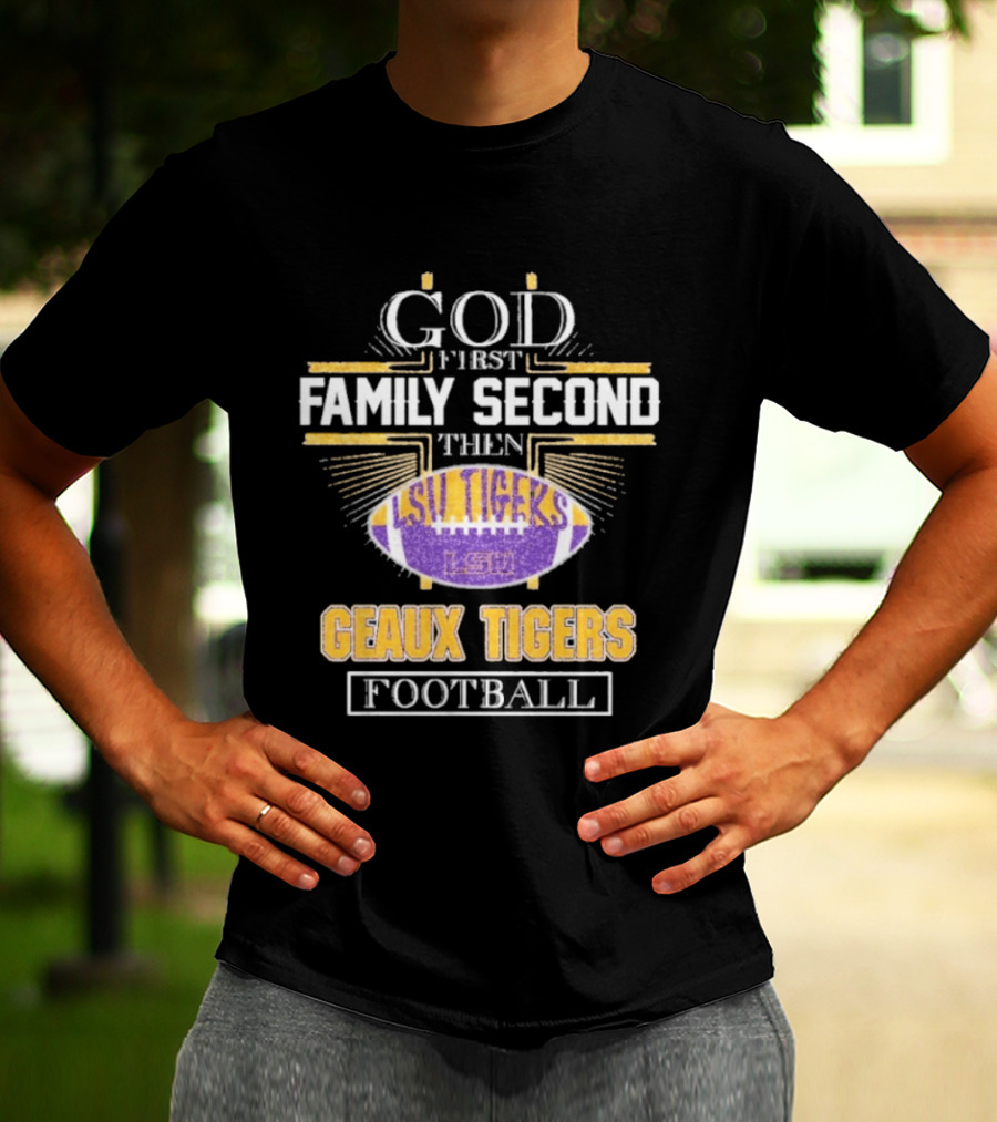 God First Family Second LSU Tigers Geaux Tigers Football T-Shirt