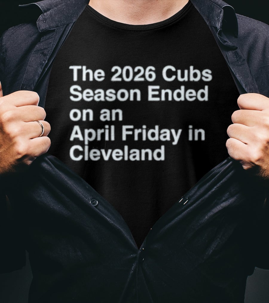 2026 Cubs Season Ended April Friday Cleveland T-Shirt