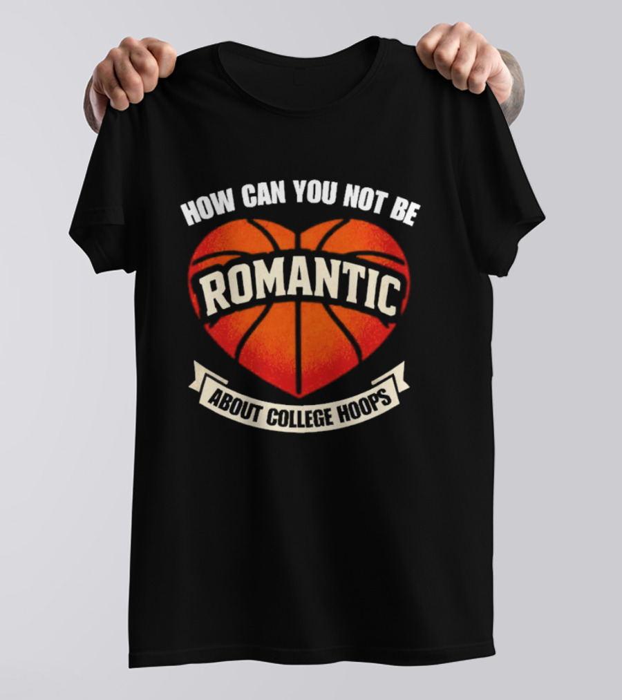 How Can You Not Be Romantic About College Hoops Basketball Heart T-Shirt