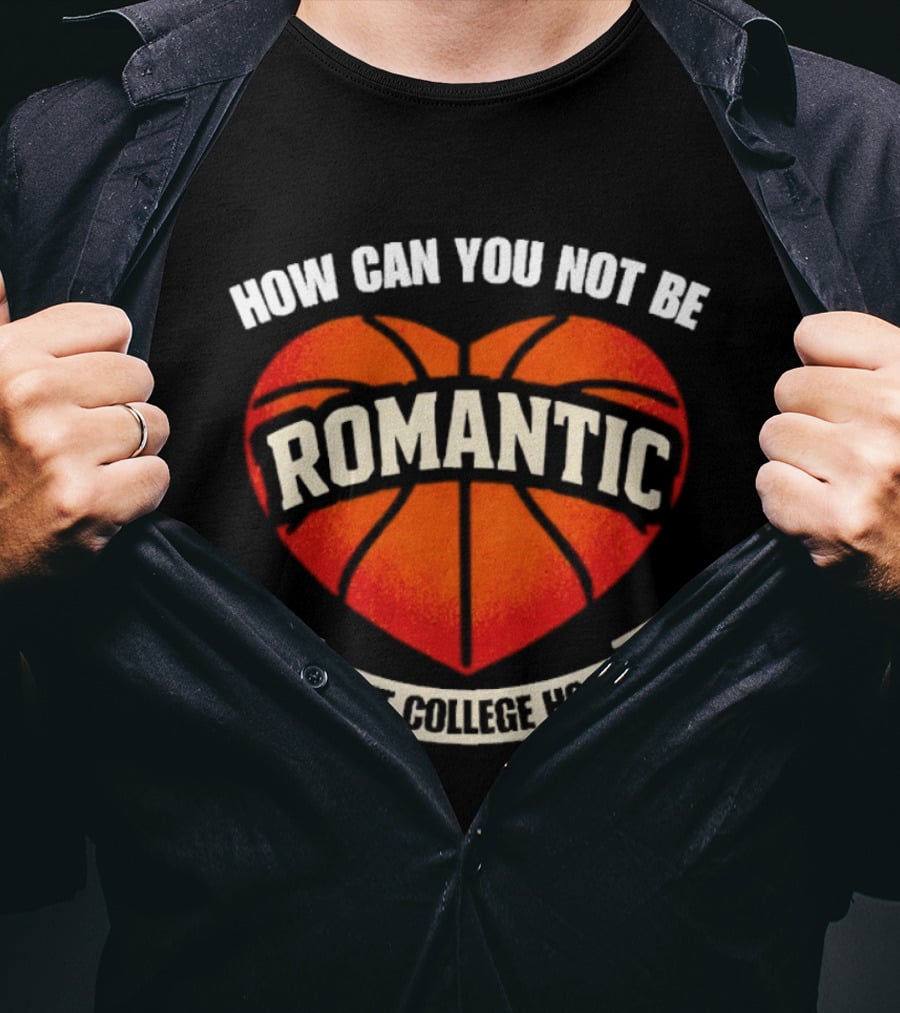 How Can You Not Be Romantic About College Hoops Basketball Heart T-Shirt