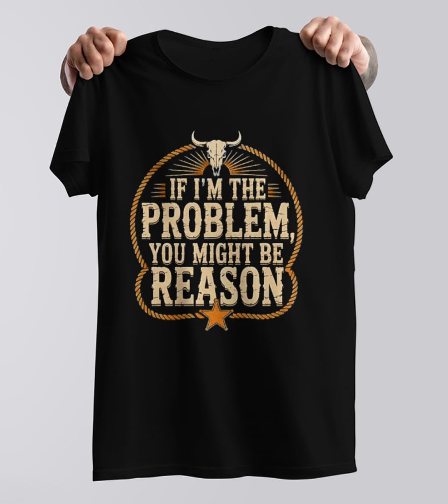 If I'm The Problem You Might Be Reason Western Rope Bull Skull Star T-Shirt