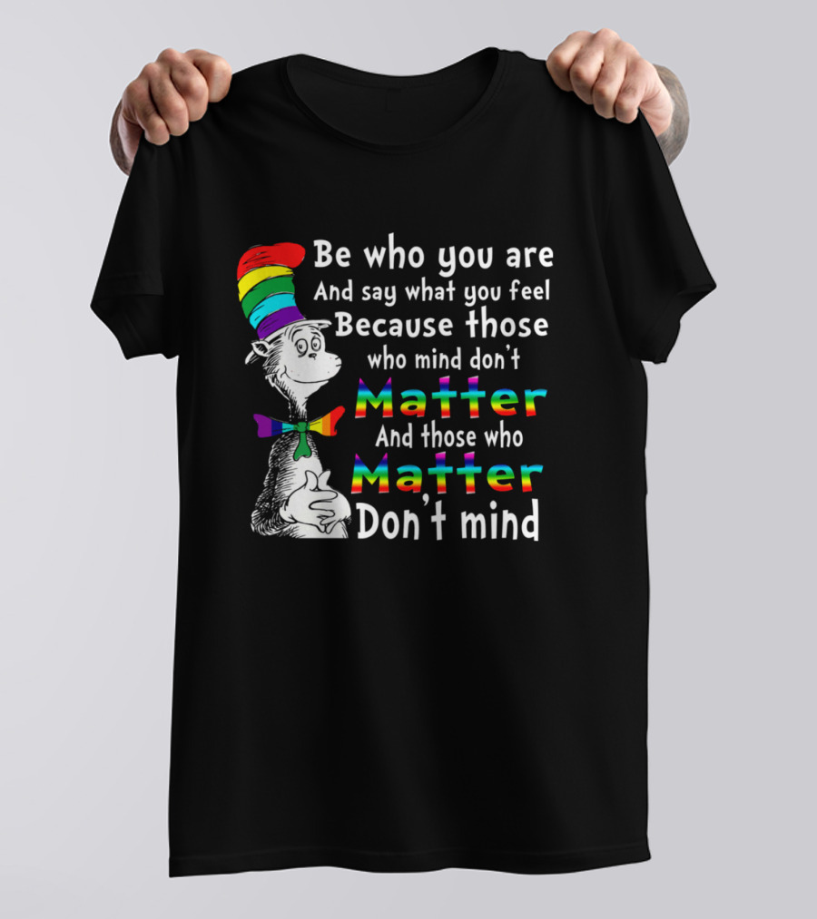 Dr Seuss Be Who You Are Say What You Feel Rainbow Matter Don't Mind T-Shirt