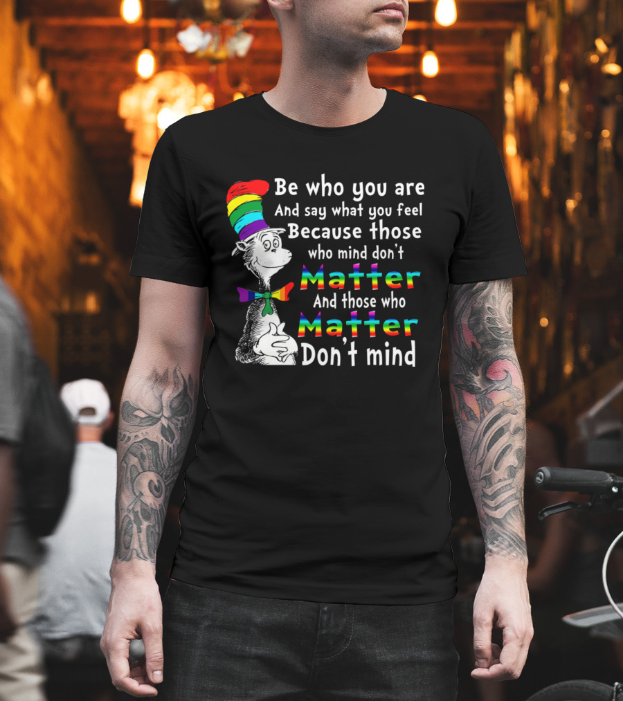 Dr Seuss Be Who You Are Say What You Feel Rainbow Matter Don't Mind T-Shirt