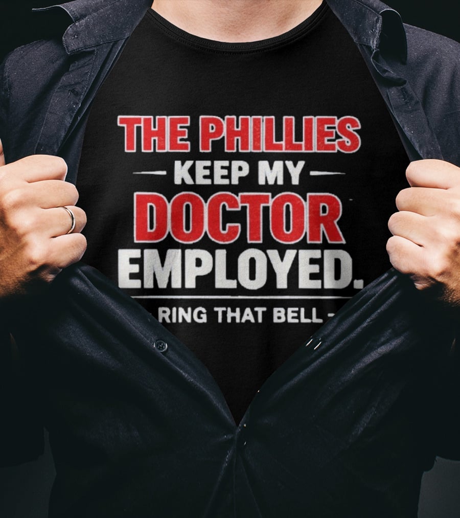 The Philadelphia Phillies Keep My Doctor Employed Ring That Bell T-Shirt