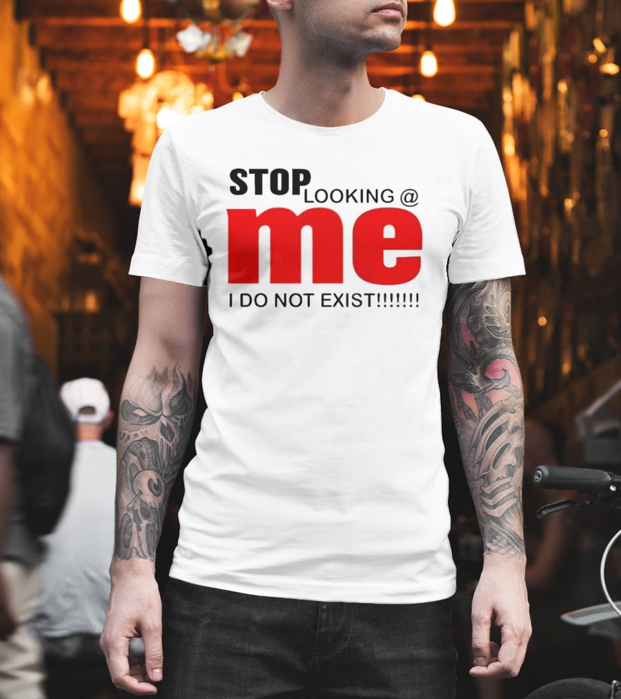 STOP LOOKING AT ME I DO NOT EXIST Message T-Shirt