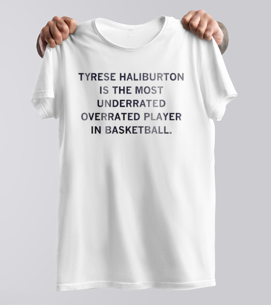 Tyrese Haliburton Is The Most Underrated Overrated Player In Basketball T-Shirt