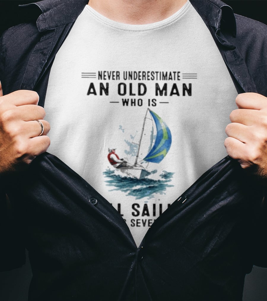 Never Underestimate An Old Man Who Is Still Sailing In His Seventies T-Shirt
