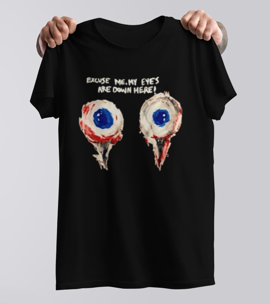 Excuse Me My Eyes Are Down Here Eyeballs T-Shirt