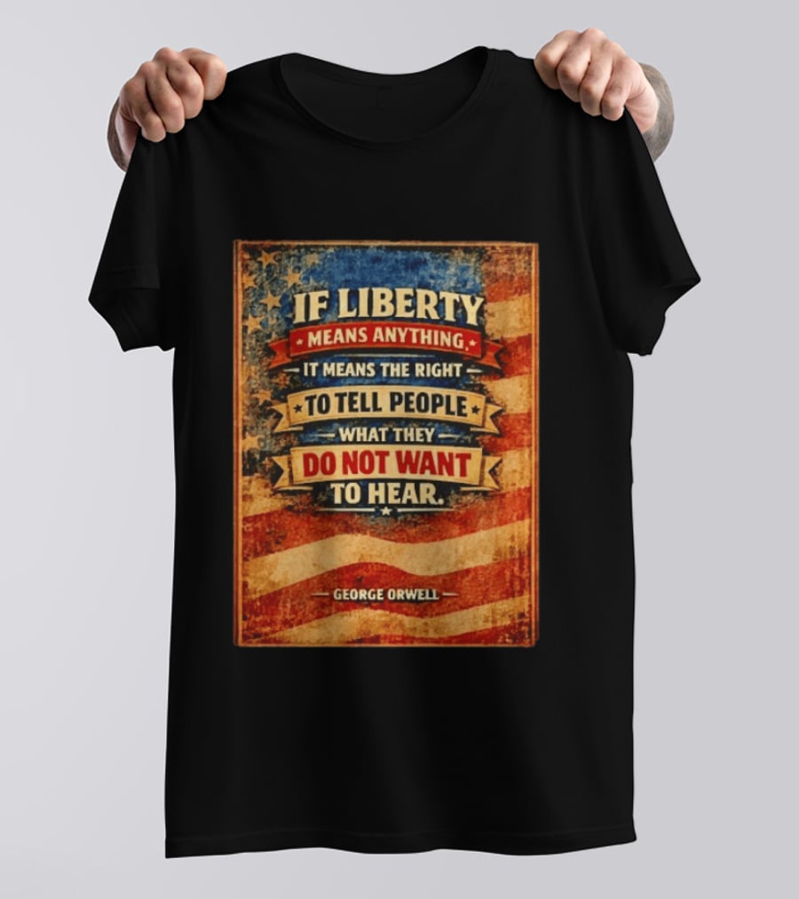 George Orwell If Liberty Means Anything It Means The Right To Tell People What They Do Not Want To Hear Vintage American Flag T-Shirt