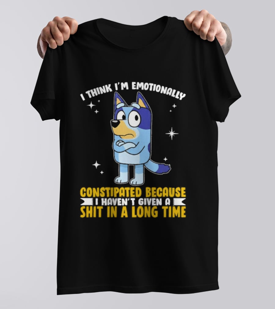 I Think I'm Emotionally Constipated Bluey Heeler Haven't Given A Shit In A Long Time T-Shirt