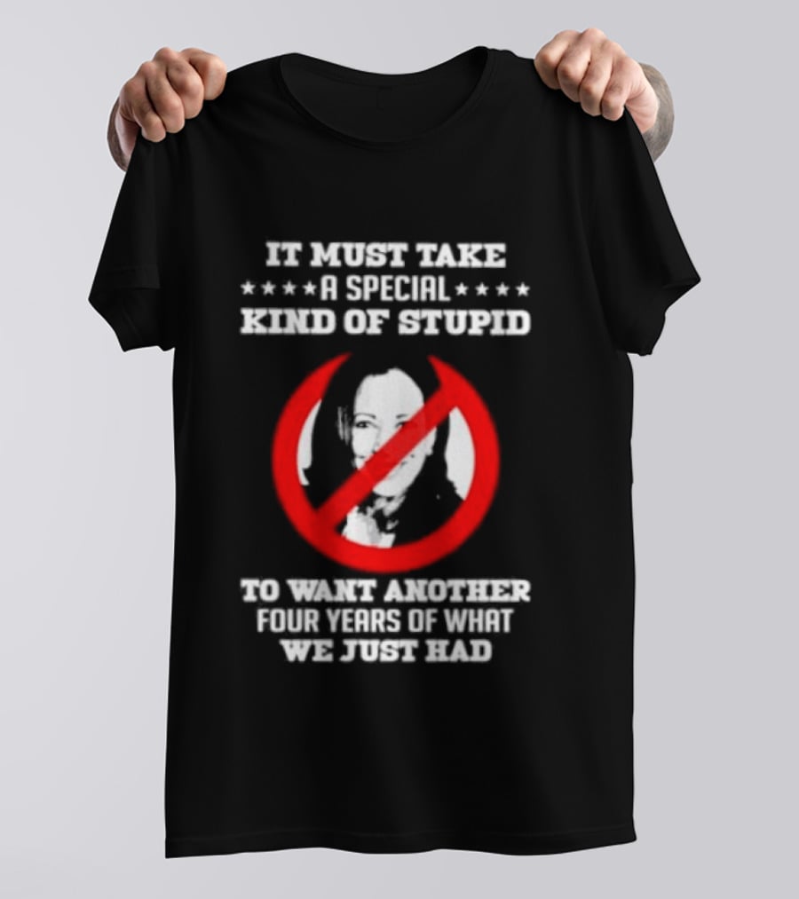 We Must Take A Special Kind Of Stupid Not Harris T-Shirt