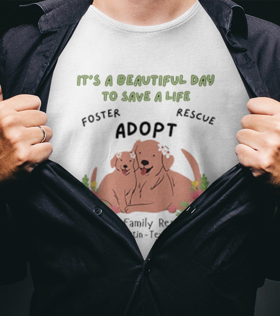Ajk Family Rescue Austin Texas Foster Rescue Adopt It's A Beautiful Day To Save A Life T-Shirt