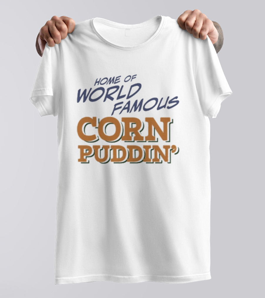 Home Of World Famous Corn Puddin T-Shirt