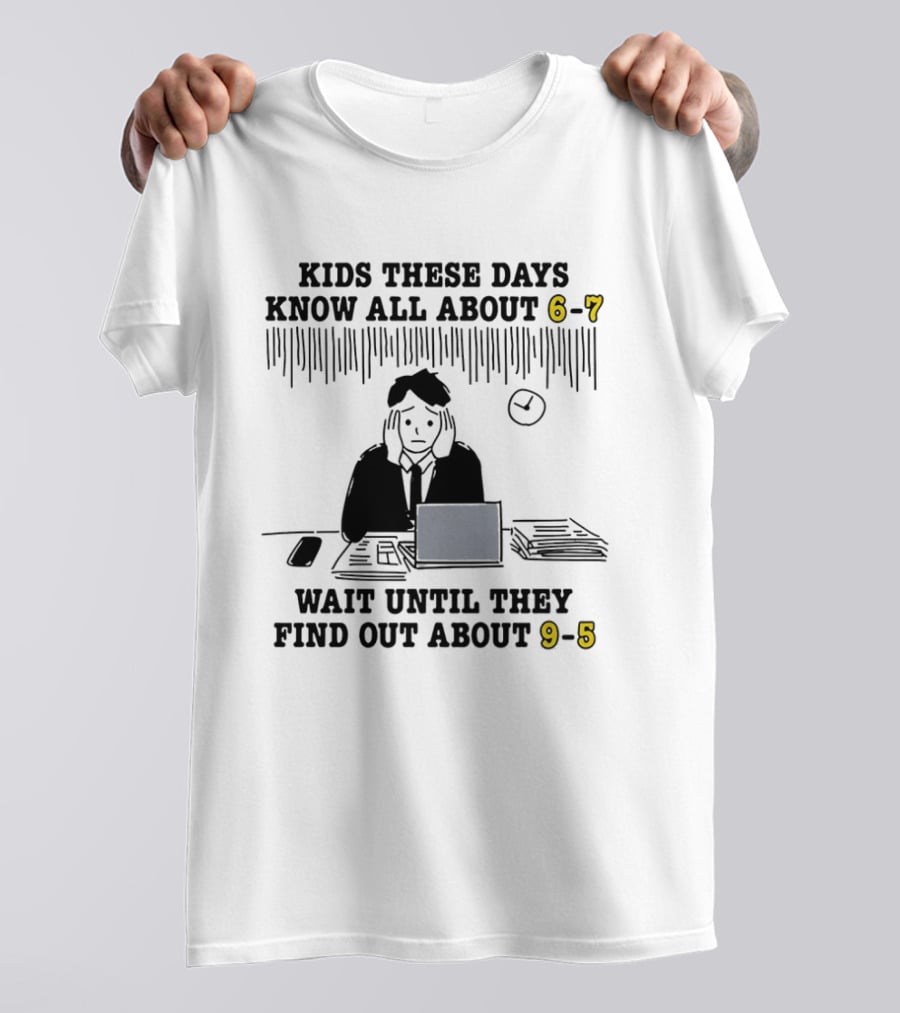 Kids These Days Know All About 6 7 Wait Until They Find Out About 9 5 T-Shirt
