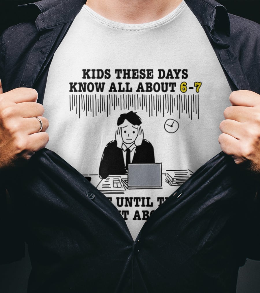 Kids These Days Know All About 6 7 Wait Until They Find Out About 9 5 T-Shirt