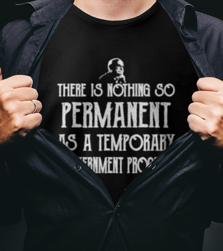 There Is Nothing So Permanent As A Temporary Government Program Text With Iconic Figure T-Shirt