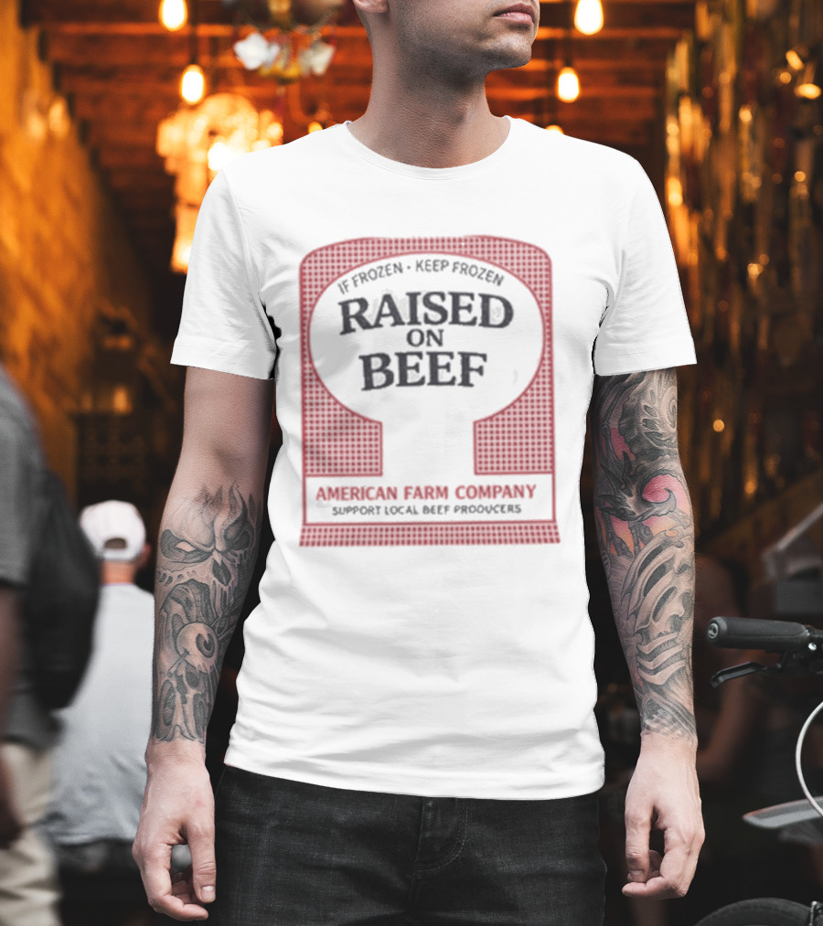 Raised On Beef American Farm Company If Frozen Keep Frozen Support Local Beef Producers T-Shirt