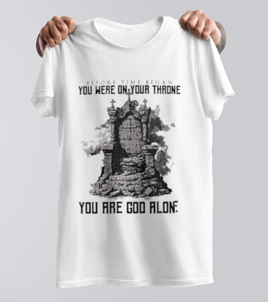 Before Time Began You Were On Your Throne You Are God Alone Throne T-Shirt