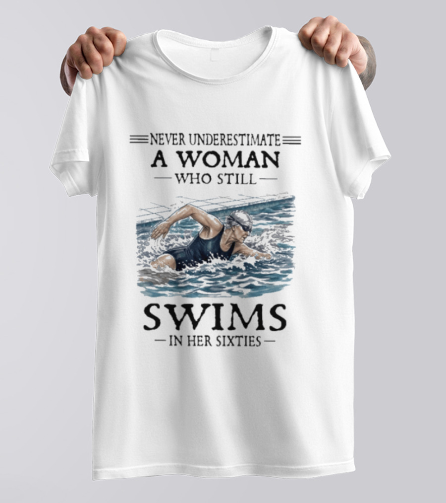 Never Underestimate A Woman Who Still Swims In Her Sixties T-Shirt