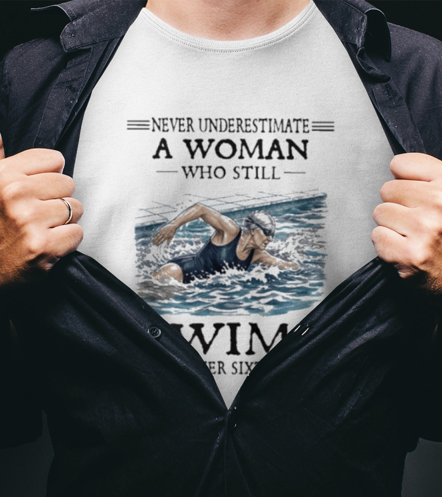 Never Underestimate A Woman Who Still Swims In Her Sixties T-Shirt