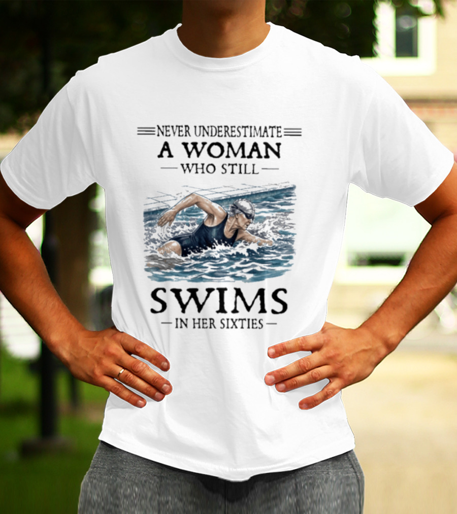 Never Underestimate A Woman Who Still Swims In Her Sixties T-Shirt