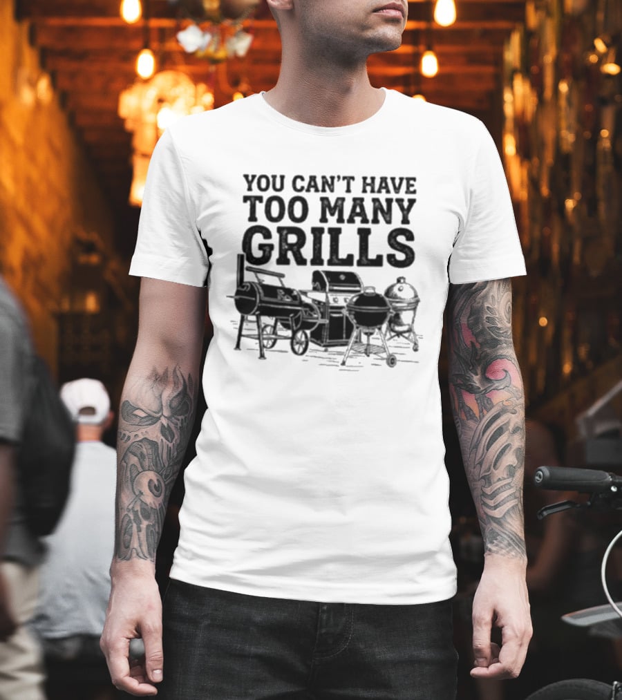 You Can't Have Too Many Grills BBQ Grilling Enthusiast Collection T-Shirt