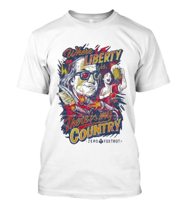 Where Liberty Is There's My Country Zero Foxtrot Retro Style Benjamin Franklin And Beer T-Shirt