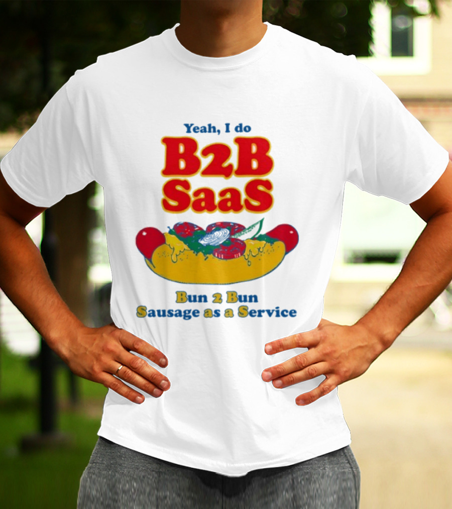 Yeah I Do B2B SaaS Bun 2 Bun Sausage As A Service T-Shirt