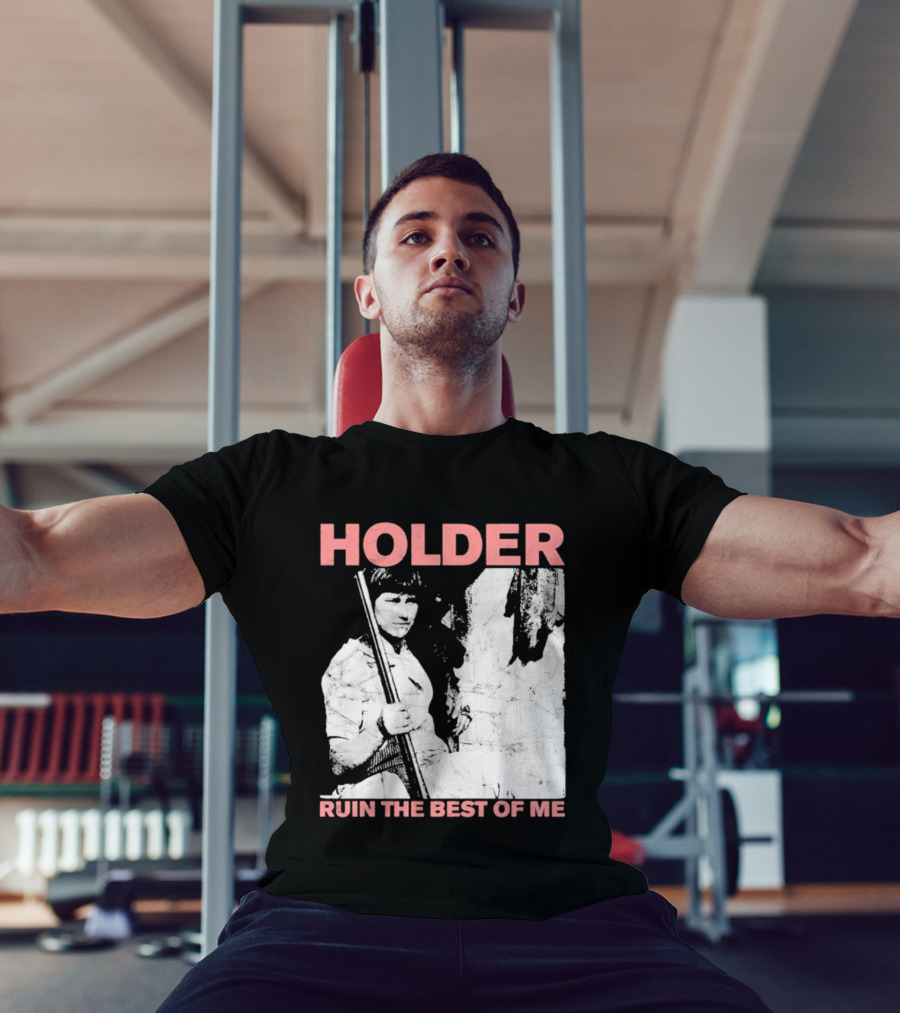 Holder Ruin The Best Of Me T-Shirt