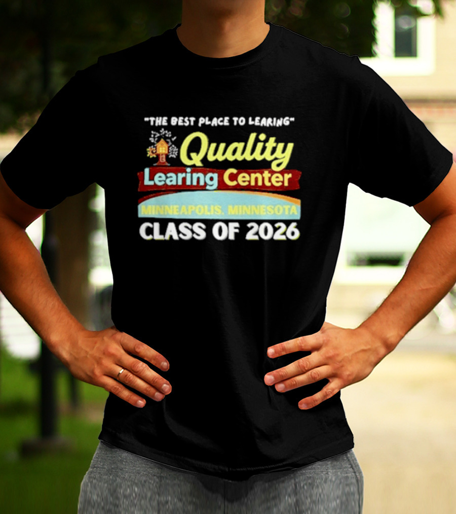Quality Learning Center Minneapolis Class Of 2026 "The Best Place To Learn T-Shirt